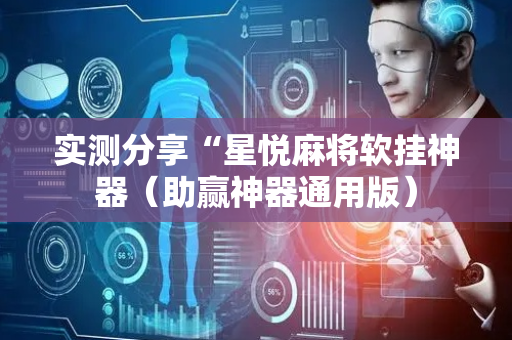 实测分享“星悦麻将软挂神器（助赢神器通用版）