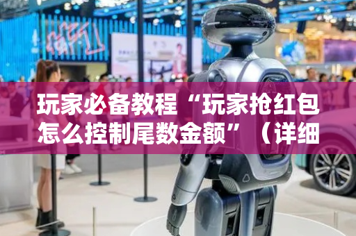 玩家必备教程“玩家抢红包怎么控制尾数金额”（详细透视教程）-哔哩哔哩