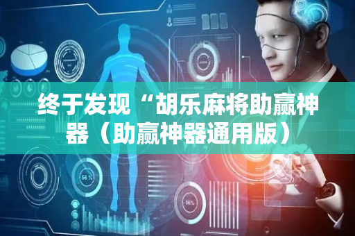 终于发现“胡乐麻将助赢神器（助赢神器通用版）