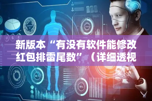 新版本“有没有软件能修改红包排雷尾数”（详细透视教程）-哔哩哔哩