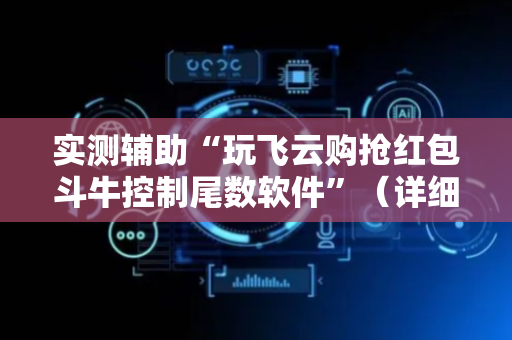 实测辅助“玩飞云购抢红包斗牛控制尾数软件”（详细透视教程）-哔哩哔哩