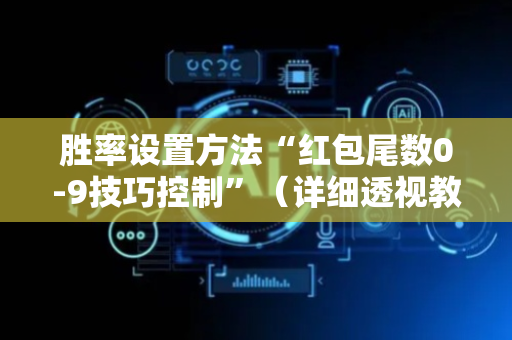 胜率设置方法“红包尾数0-9技巧控制”（详细透视教程）-哔哩哔哩