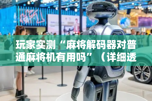 玩家实测“麻将解码器对普通麻将机有用吗”（详细透视教程）-哔哩哔哩