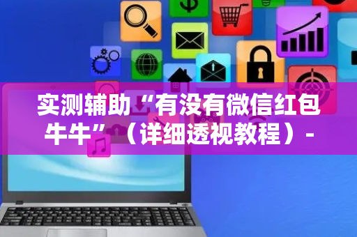 实测辅助“有没有微信红包牛牛”（详细透视教程）-哔哩哔哩