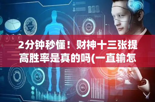 2分钟秒懂！财神十三张提高胜率是真的吗(一直输怎么办)