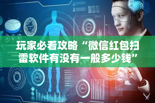 玩家必看攻略“微信红包扫雷软件有没有一般多少钱”（详细透视教程）-哔哩哔哩