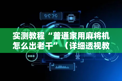 实测教程“普通家用麻将机怎么出老千”（详细透视教程）-哔哩哔哩