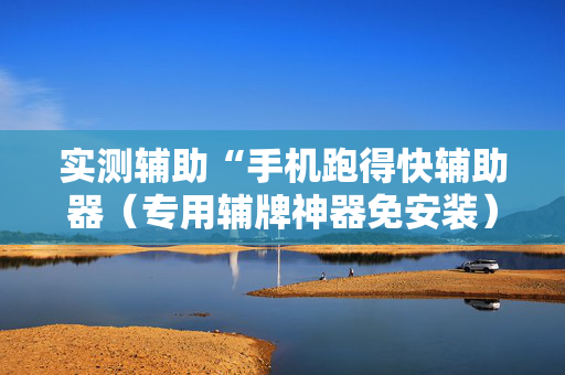 实测辅助“手机跑得快辅助器（专用辅牌神器免安装）