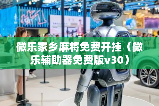 微乐家乡麻将免费开挂（微乐辅助器免费版v30）