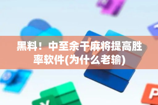 黑料！中至余干麻将提高胜率软件(为什么老输)