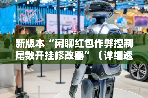 新版本“闲聊红包作弊控制尾数开挂修改器”（详细透视教程）-哔哩哔哩