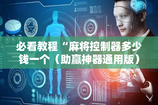 必看教程“麻将控制器多少钱一个（助赢神器通用版）
