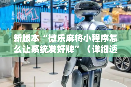 新版本“微乐麻将小程序怎么让系统发好牌”（详细透视教程）-哔哩哔哩