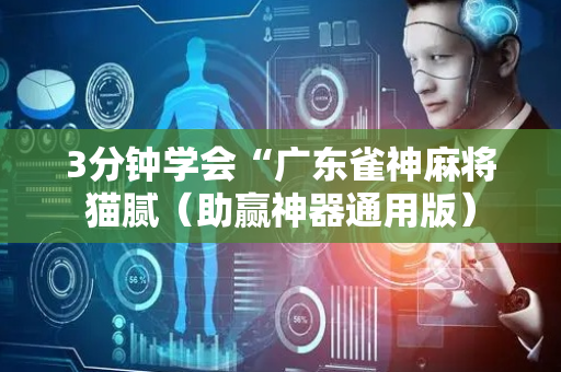 3分钟学会“广东雀神麻将猫腻（助赢神器通用版）
