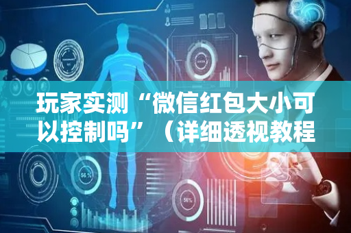 玩家实测“微信红包大小可以控制吗”（详细透视教程）-哔哩哔哩