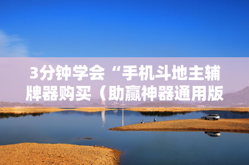 3分钟学会“手机斗地主辅牌器购买（助赢神器通用版）