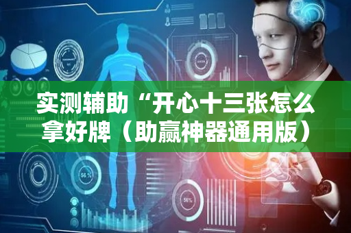 实测辅助“开心十三张怎么拿好牌（助赢神器通用版）