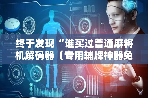 终于发现“谁买过普通麻将机解码器（专用辅牌神器免安装）
