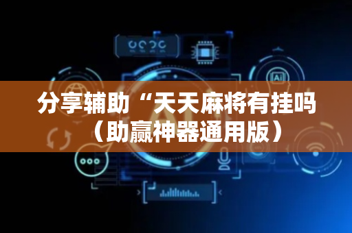 分享辅助“天天麻将有挂吗（助赢神器通用版）