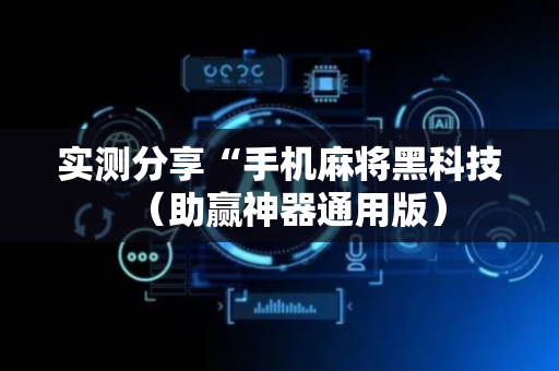 实测分享“手机麻将黑科技（助赢神器通用版）