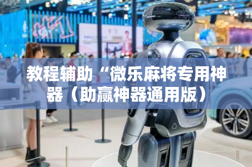 教程辅助“微乐麻将专用神器（助赢神器通用版）