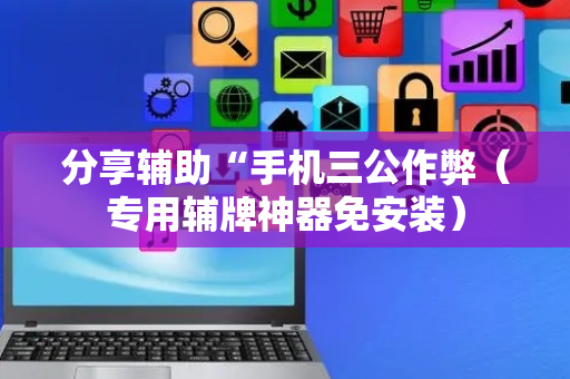 分享辅助“手机三公作弊（专用辅牌神器免安装）