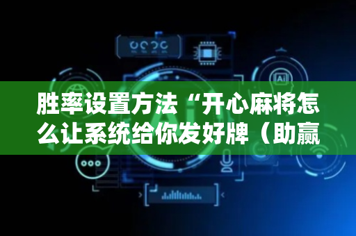 胜率设置方法“开心麻将怎么让系统给你发好牌（助赢神器通用版）
