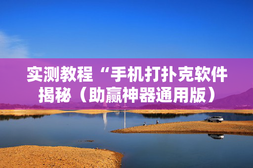 实测教程“手机打扑克软件揭秘（助赢神器通用版）