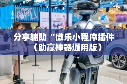 分享辅助“微乐小程序插件（助赢神器通用版）