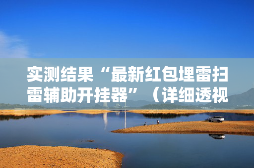 实测结果“最新红包埋雷扫雷辅助开挂器”（详细透视教程）-哔哩哔哩
