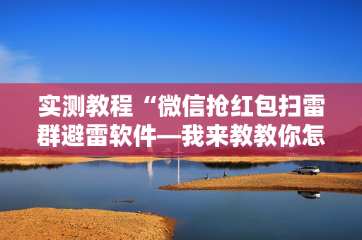 实测教程“微信抢红包扫雷群避雷软件—我来教教你怎么开挂”（详细透视教程）-哔哩哔哩