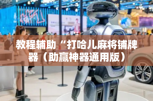 教程辅助“打哈儿麻将铺牌器（助赢神器通用版）