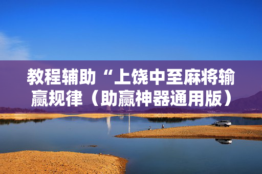 教程辅助“上饶中至麻将输赢规律（助赢神器通用版）