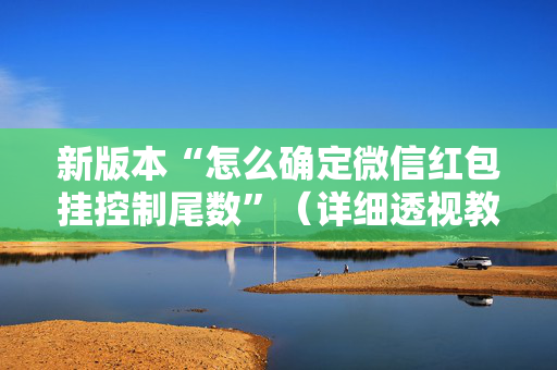 新版本“怎么确定微信红包挂控制尾数”（详细透视教程）-哔哩哔哩