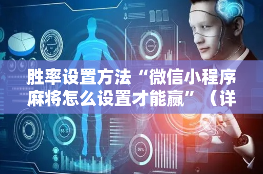 胜率设置方法“微信小程序麻将怎么设置才能赢”（详细透视教程）-哔哩哔哩