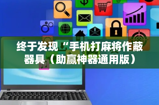 终于发现“手机打麻将作蔽器具（助赢神器通用版）
