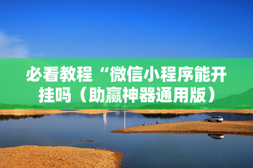 必看教程“微信小程序能开挂吗（助赢神器通用版）