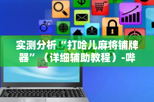 实测分析“打哈儿麻将铺牌器”（详细辅助教程）-哔哩哔哩