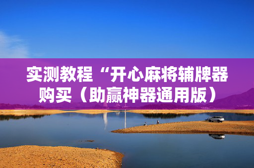 实测教程“开心麻将辅牌器购买（助赢神器通用版）