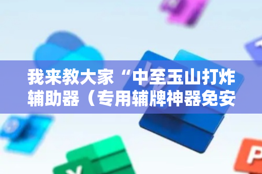 我来教大家“中至玉山打炸辅助器（专用辅牌神器免安装）