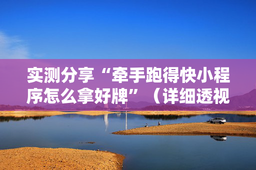 实测分享“牵手跑得快小程序怎么拿好牌”（详细透视教程）-哔哩哔哩