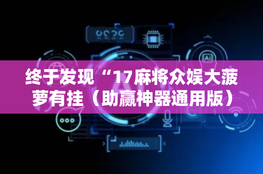 终于发现“17麻将众娱大菠萝有挂（助赢神器通用版）