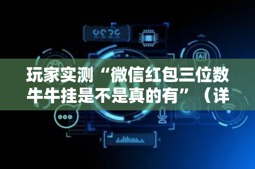 玩家实测“微信红包三位数牛牛挂是不是真的有”（详细透视教程）-哔哩哔哩