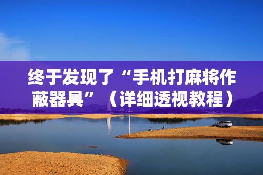 终于发现了“手机打麻将作蔽器具”（详细透视教程）-哔哩哔哩