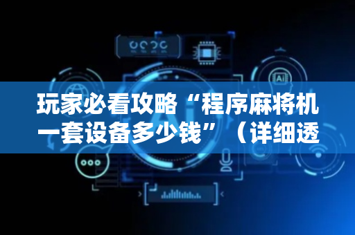 玩家必看攻略“程序麻将机一套设备多少钱”（详细透视教程）-哔哩哔哩