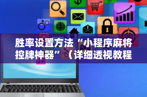 胜率设置方法“小程序麻将控牌神器”（详细透视教程）-哔哩哔哩