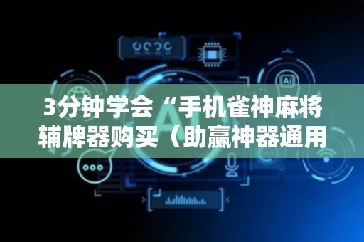 3分钟学会“手机雀神麻将辅牌器购买（助赢神器通用版）