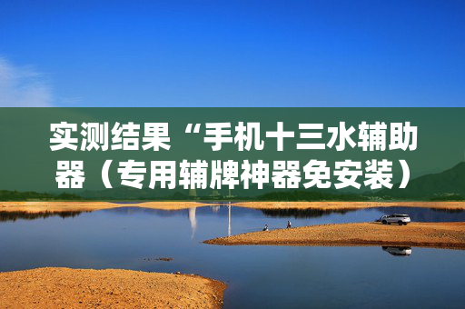 实测结果“手机十三水辅助器（专用辅牌神器免安装）