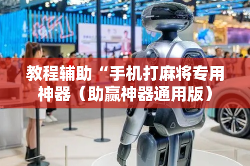 教程辅助“手机打麻将专用神器（助赢神器通用版）
