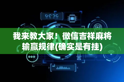 我来教大家！微信吉祥麻将输赢规律(确实是有挂)
